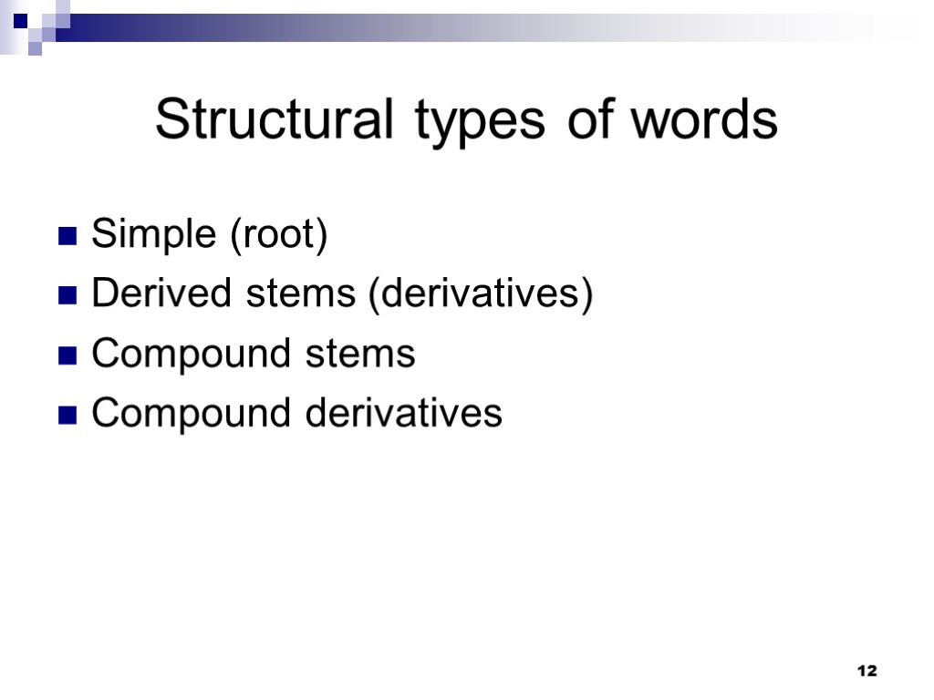 12 Structural types of words Simple (root) Derived stems (derivatives) Compound stems Compound derivatives